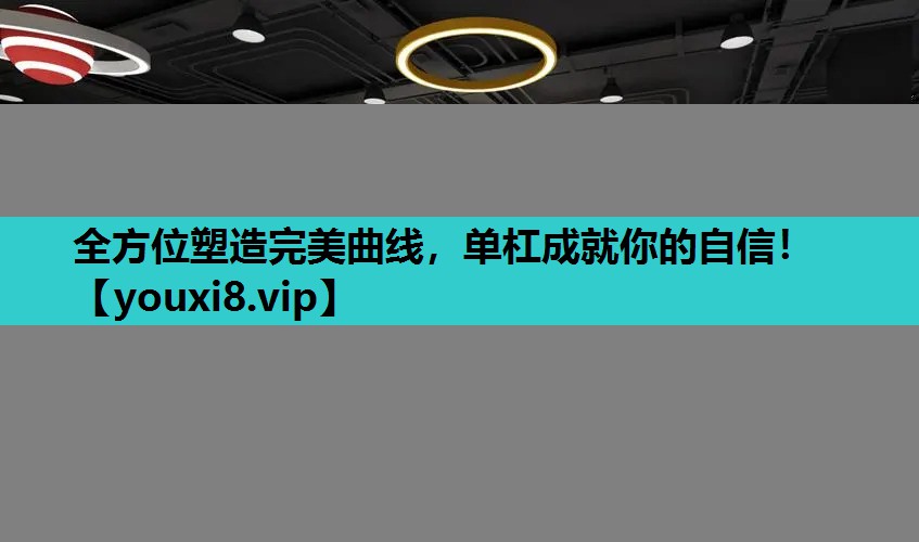 全方位塑造完美曲线，单杠成就你的自信！