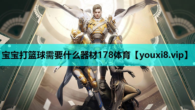宝宝打篮球需要什么器材178体育