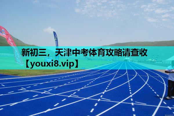 新初三，天津中考体育攻略请查收