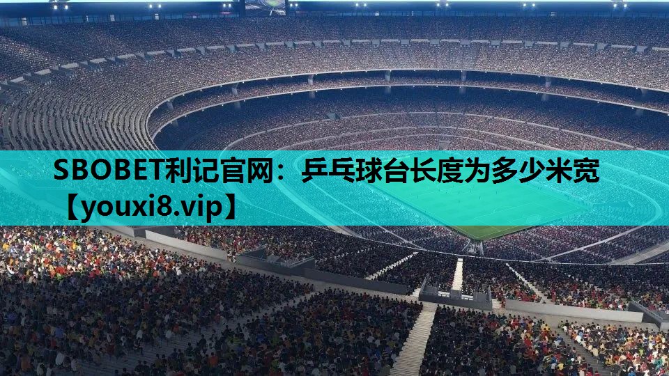 SBOBET利记官网：乒乓球台长度为多少米宽