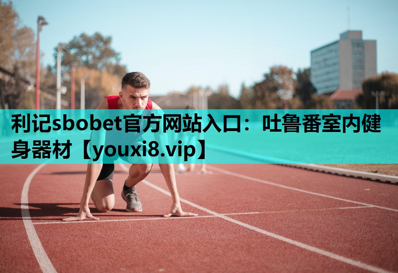 利记sbobet官方网站入口：吐鲁番室内健身器材