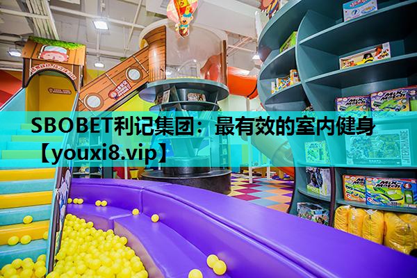 SBOBET利记集团：最有效的室内健身