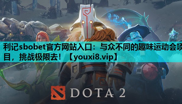 利记sbobet官方网站入口：与众不同的趣味运动会项目，挑战极限去！