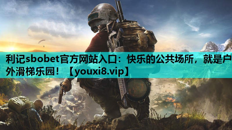 利记sbobet官方网站入口：快乐的公共场所，就是户外滑梯乐园！