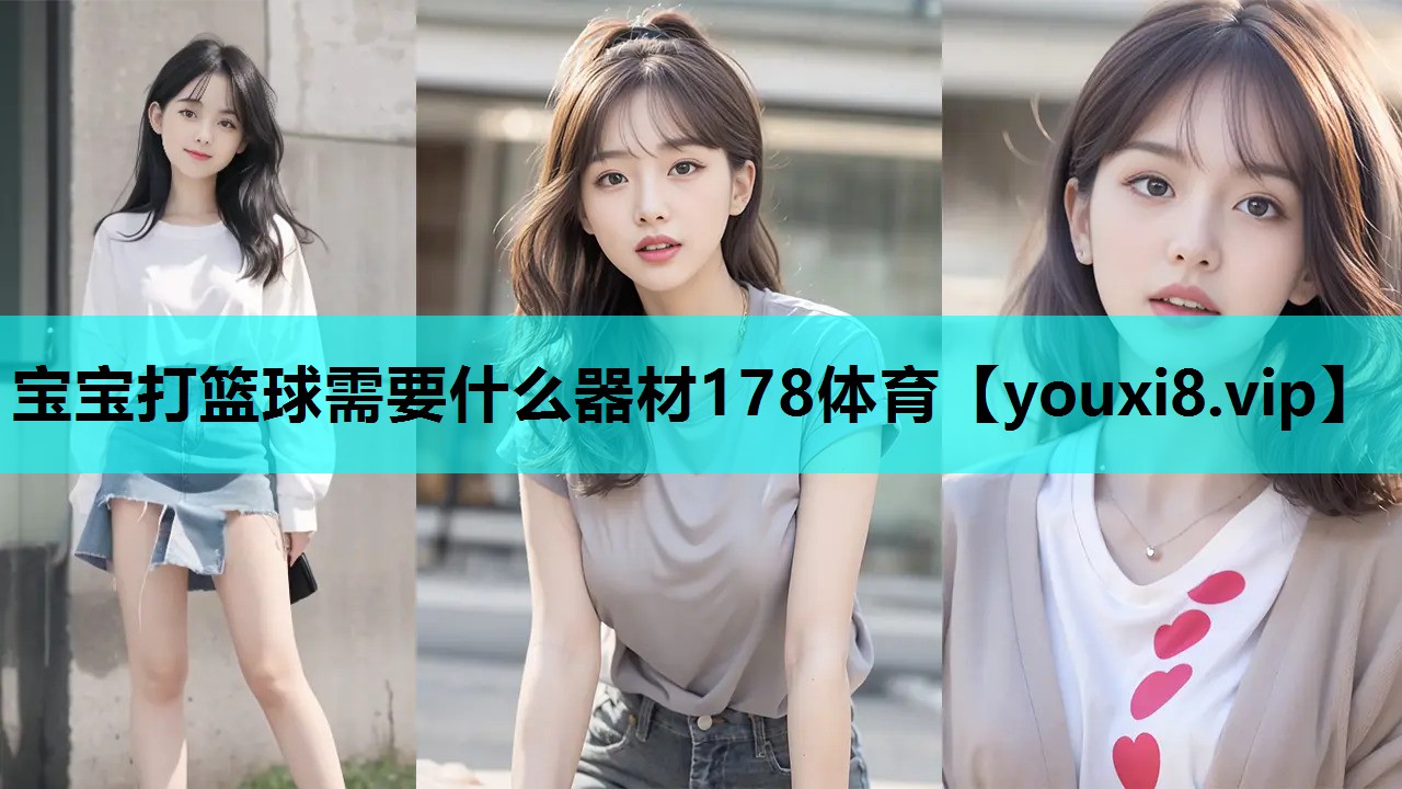 宝宝打篮球需要什么器材178体育