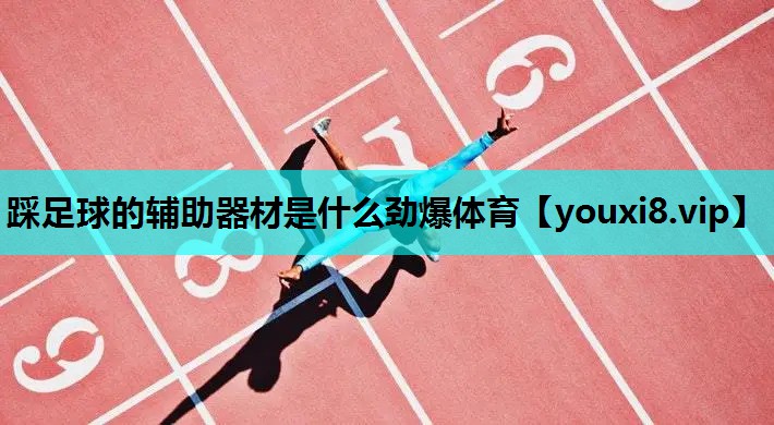 踩足球的辅助器材是什么劲爆体育