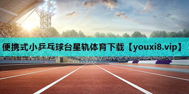 便携式小乒乓球台星轨体育下载