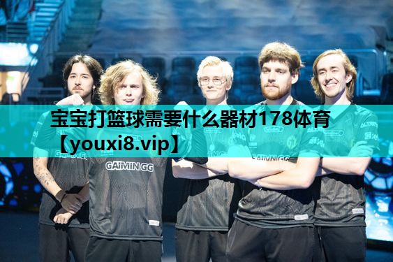 宝宝打篮球需要什么器材178体育