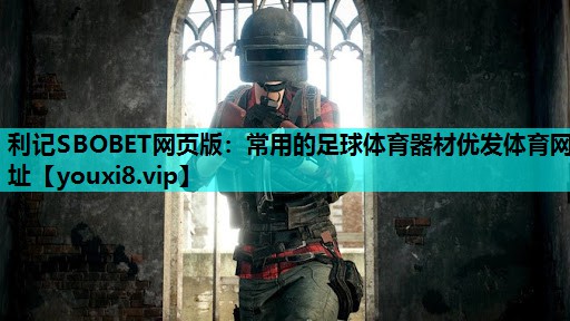 利记SBOBET网页版：常用的足球体育器材优发体育网址