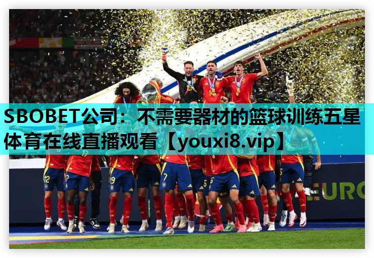 SBOBET公司：不需要器材的篮球训练五星体育在线直播观看