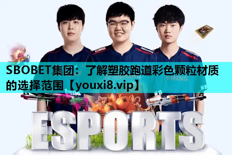 SBOBET集团：了解塑胶跑道彩色颗粒材质的选择范围