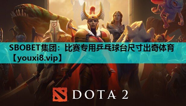 SBOBET集团：比赛专用乒乓球台尺寸出奇体育