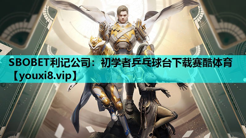 SBOBET利记公司：初学者乒乓球台下载赛酷体育