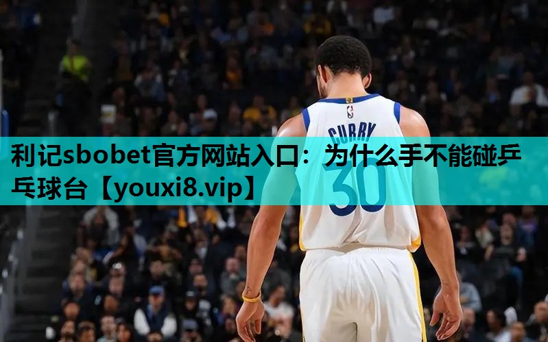 利记sbobet官方网站入口：为什么手不能碰乒乓球台