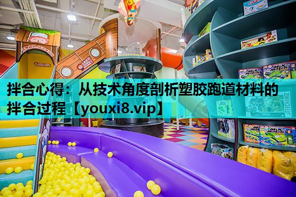 拌合心得：从技术角度剖析塑胶跑道材料的拌合过程