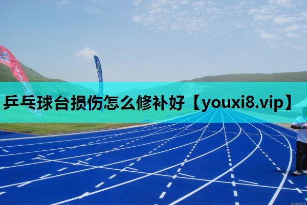 乒乓球台损伤怎么修补好
